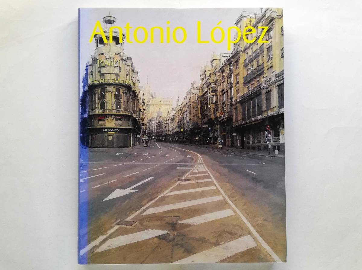 アントニオ･ロペス 現代スペイン･リアリズムの巨匠 Antonio Lopez Garcia アントニオ･ロペス･ガルシア, 絵画, 画集, 作品集, 画集