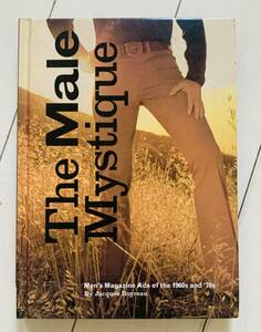 「THE MALE MYSTIQUE」Men's Magazine Ads of the 1960s and '70s ISBN 0-8118-4128-6 洋書　メンズファッション