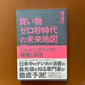 買い物ゼロ秒時代の未来地図　２０２５年、人は「買い物」をしなくなる〈生活者編〉　ショッピングテックの破壊と創造 望月智之／〔著〕