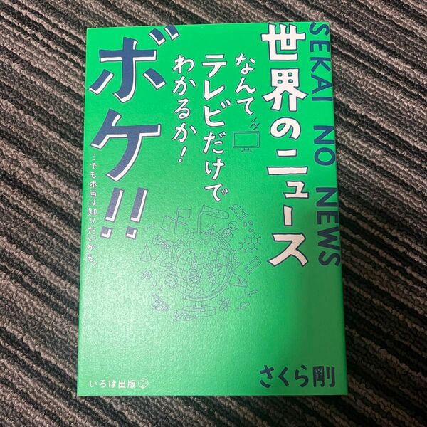 世界のニュースなんてテレビだけでわかるか！ボケ！！　…でも本当は知りたいかも。 さくら剛／著