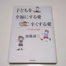 子どもを幸福にする愛辛くする愛 “こころ”を育てる心理学 加藤諦三 青春出版社 単行本 中古_画像1