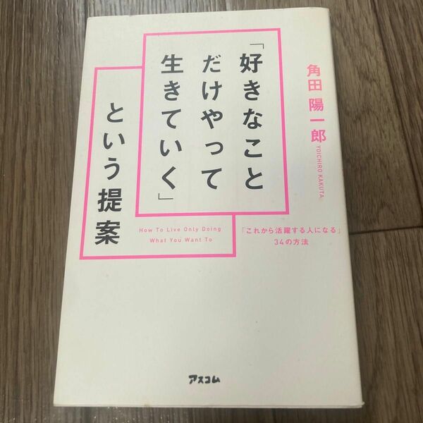 「好きなことだけやって生きていく」という提案　「これから活躍する人になる」３４の方法 角田陽一郎／著