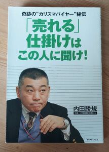 「売れる」仕掛けはこの人に聞け！　奇跡の“カリスマバイヤー”秘伝 （Ｅａｓｔ　Ｐｒｅｓｓ　Ｂｕｓｉｎｅｓｓ） 内田勝規／著