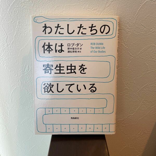 わたしたちの体は寄生虫を欲している （ポピュラーサイエンス） ロブ・ダン／著　野中香方子／訳