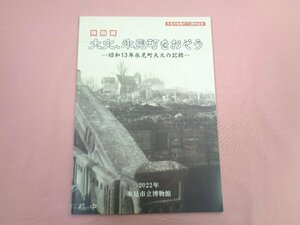 『 特別展 大火、氷見町をおそう ー昭和13年氷見町大火の記録ー 』 氷見市立博物館