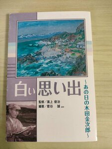 白い思い出 あの日の木田金次郎 2006.11 初版第1刷 北海時報社/波止場にいた画鬼/記事採録/漁師の手/二通の書簡/どでかい仕事/B3226718