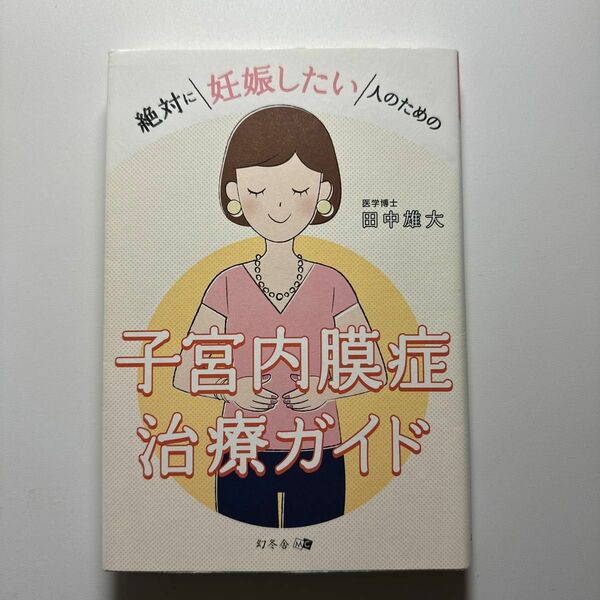 絶対に妊娠したい人のための子宮内膜症治療ガイド （絶対に妊娠したい人のための） 田中雄大／著