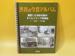 【鉄道資料】渋谷の今昔アルバム　激変した渋谷の街のタイムトリップ写真帖　三好好三・生田誠　2013年4月30日発行　彩流社【中古】C4 T288