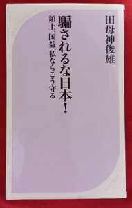 ☆古本騙されるな日本！　領土、国益、私ならこう守る （ベスト新書　３８３） 田母神俊雄／著○2012年初版◎