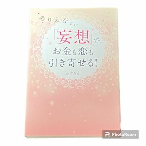 ありえない「妄想」でお金も恋も引き寄せる！ かずみん／著