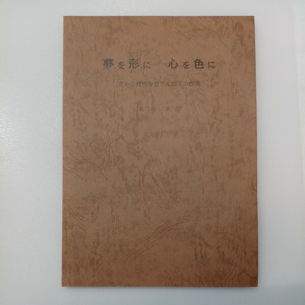 zaa-490♪夢を形に　心を色に　豊かな感性を育てる図工の授業　東内喬(著)　神戸市立名倉小学校(発行)　1989/3/1