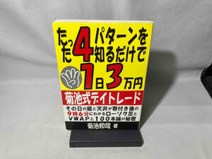 たった4パターンを知るだけで1日3万円。菊池式デイトレード 菊池和哉