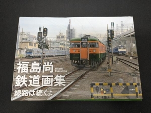 福島尚鉄道画集 線路は続くよ 福島尚