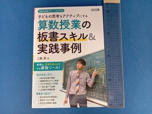 子どもの思考をアクティブにする算数授業の板書スキル＆実践事例 （算数科授業サポートＢＯＯＫＳ） 二瓶亮／著