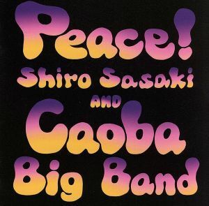 Ｐｅａｃｅ！／Ｓｈｉｒｏ　Ｓａｓａｋｉ　＆　Ｃａｏｂａ　Ｂｉｇ　Ｂａｎｄ,佐々木史郎（ｔｐ）,佐久間勲（ｔｐ）,小林‘Ｆｕｓｓｙ’太