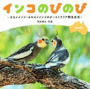 インコのびのび オカメインコ・セキセイインコのオーストラリア野生生活／岡本勇太