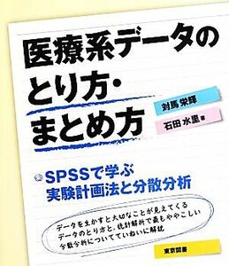 医療系データのとり方・まとめ方 ＳＰＳＳで学ぶ実験計画法と分散分析／対馬栄輝，石田水里【著】