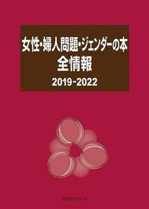 女性・婦人問題・ジェンダーの本全情報(２０１９‐２０２２)／日外アソシエーツ(編者)