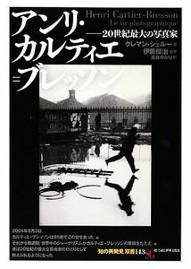 アンリ・カルティエ＝ブレッソン ２０世紀最大の写真家 知の再発見双書１４３／クレマンシェルー【著】，伊藤俊治【監修】，遠藤ゆかり【訳