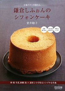 市場のケーキ屋さん　鎌倉しふぉんのシフォンケーキ 卵　粉　牛乳　砂糖　油＋素材１つで作るシンプルな生地／青井聡子【著】