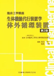 生体機能代行装置学　体外循環装置　第２版 臨床工学講座／見目恭一(編者),福長一義(編者),日本臨床工学技士教育施設協議会