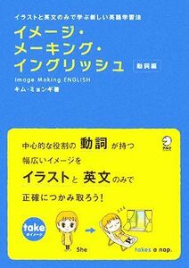 イメージ・メーキング・イングリッシュ　動詞編 イラストと英文のみで学ぶ新しい英語学習法／キムミョンギ【著】，上野飛鳥【訳】