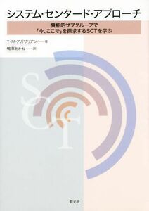 システム・センタード・アプローチ　機能的サブグループで「今、ここで」を探求するＳＣＴを学ぶ イヴォンヌ・Ｍ・アガザリアン／著　鴨澤あかね／訳