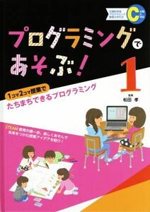 プログラミングであそぶ！(１) 文部科学省「プログラミング教育の手引き」Ｃ分類に対応　１コマ２コマ授業でたちまちできるプログラミング