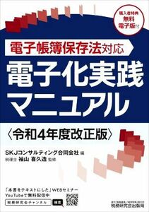 電子化実践マニュアル(令和４年度改正版) 電子帳簿保存法対応／ＳＫＪコンサルティング合同会社(編者),袖山喜久造(監修)