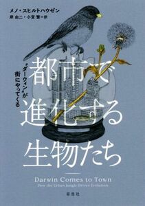 都市で進化する生物たち “ダーウィン”が街にやってくる／メノ・スヒルトハウゼン(著者),岸由二(訳者),小宮茂(訳者)