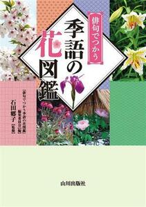 俳句でつかう　季語の花図鑑／『俳句で使う季語の花図鑑』編集委員会(編者),石田郷子(監修)