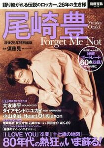 尾崎豊　Ｆｏｒｇｅｔ　Ｍｅ　Ｎｏｔ 語り継がれる伝説のロッカー、２６年の生き様 別冊宝島２５５９／須藤晃