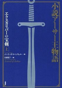 小説アーサー王物語　エクスカリバーの宝剣　新装版(上)／バーナード・コーンウェル(著者),木原悦子(訳者)