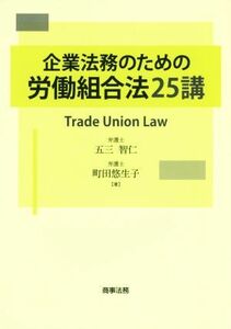 企業法務のための労働組合法２５講／五三智仁(著者),町田悠生子(著者)