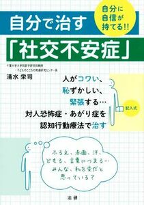 自分で治す「社交不安症」 自分に自信が持てる！！／清水栄司(著者)