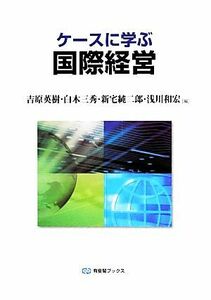 ケースに学ぶ国際経営 有斐閣ブックス／吉原英樹，白木三秀，新宅純二郎，浅川和宏【編】