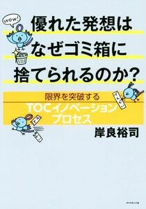 優れた発想はなぜゴミ箱に捨てられるのか？ 限界を突破するＴＯＣイノベーションプロセス／岸良裕司(著者)