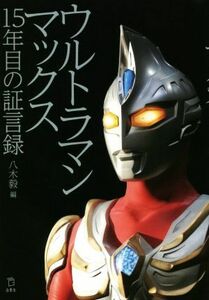 ウルトラマンマックス １５年目の証言録／八木毅(編者)