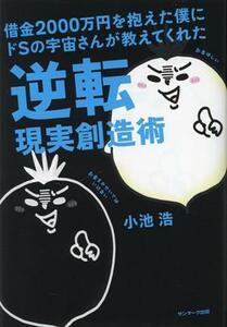 借金２０００万円を抱えた僕にドＳの宇宙さんが教えてくれた逆転現実創造術／小池浩(著者)