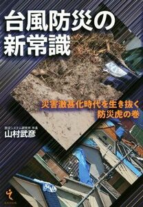 台風防災の新常識 災害激甚化時代を生き抜く防災虎の巻／山村武彦(著者)