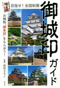 目指せ！全国制覇　御城印ガイド お城版“御朱印”をもらおう！／萩原さちこ