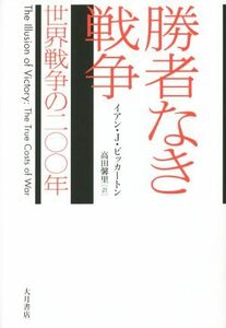 勝者なき戦争　世界戦争の二〇〇年／イアン・Ｊ．ビッカートン(著者),高田馨里(訳者)