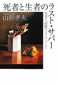 死者と生者のラスト・サパー 死者が記憶するということ／山形孝夫【著】