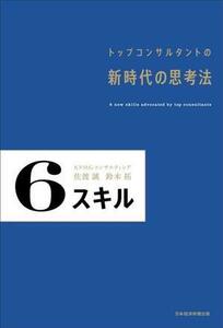 ６スキル トップコンサルタントの新時代の思考法／佐渡誠(著者)