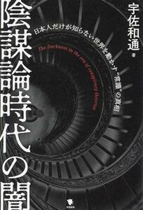 陰謀論時代の闇 日本人だけが知らない世界を動かす“常識”の真相／宇佐和通(著者)