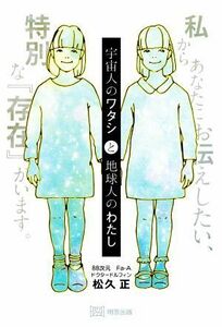 宇宙人のワタシと地球人のわたし 私からあなたにお伝えしたい、特別な『存在』がいます／松久正(著者)