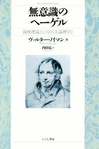 無意識のヘーゲル 鏡映理論としての『大論理学』／ヴァルター・ノイマン(著者),内田弘(訳者)