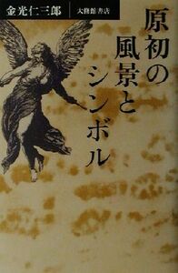 原初の風景とシンボル／金光仁三郎(著者)