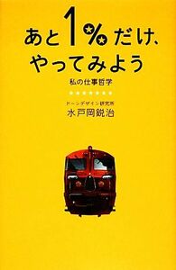 あと１％だけ、やってみよう 私の仕事哲学／水戸岡鋭治【著】