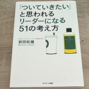 「ついていきたい」と思われるリーダーになる５１の考え方　 岩田松雄／著